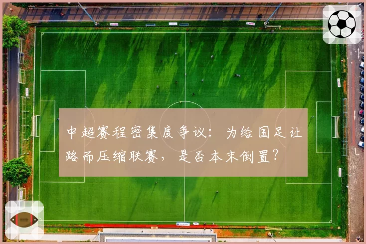 中超赛程密集度争议：为给国足让路而压缩联赛，是否本末倒置？