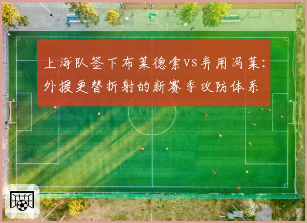 上海队签下布莱德索vs弃用冯莱:外援更替折射的新赛季攻防体系