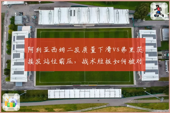 阿利亚西姆二发质量下滑vs弗里茨接发站位前压,战术短板如何被对手针对